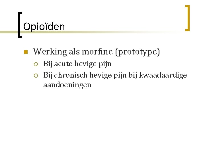 Opioïden n Werking als morfine (prototype) ¡ ¡ Bij acute hevige pijn Bij chronisch