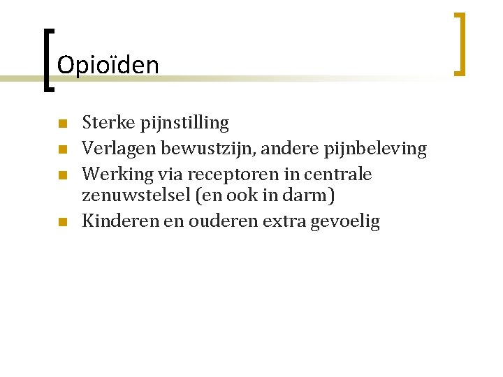 Opioïden n n Sterke pijnstilling Verlagen bewustzijn, andere pijnbeleving Werking via receptoren in centrale