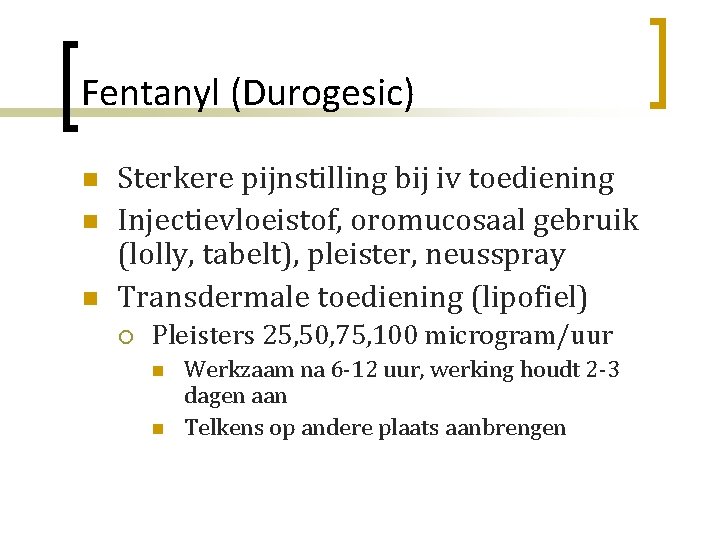 Fentanyl (Durogesic) n n n Sterkere pijnstilling bij iv toediening Injectievloeistof, oromucosaal gebruik (lolly,