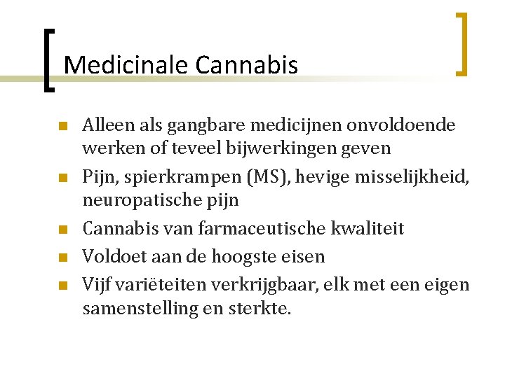 Medicinale Cannabis n n n Alleen als gangbare medicijnen onvoldoende werken of teveel bijwerkingen