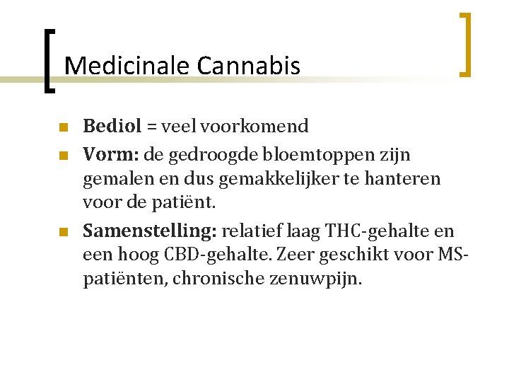 Medicinale Cannabis n n n Bediol = veel voorkomend Vorm: de gedroogde bloemtoppen zijn