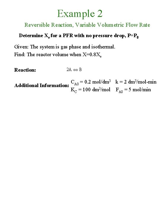Example 2 Reversible Reaction, Variable Volumetric Flow Rate Determine Xe for a PFR with