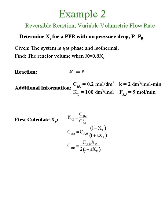 Example 2 Reversible Reaction, Variable Volumetric Flow Rate Determine Xe for a PFR with