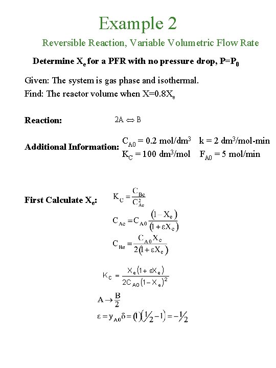Example 2 Reversible Reaction, Variable Volumetric Flow Rate Determine Xe for a PFR with