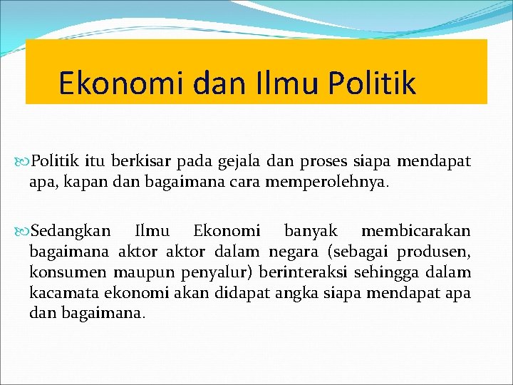 Ekonomi dan Ilmu Politik itu berkisar pada gejala dan proses siapa mendapat apa, kapan