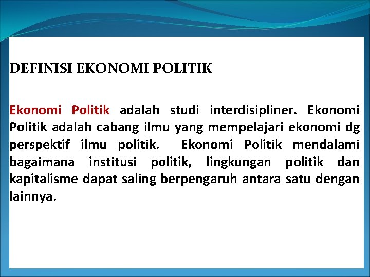 DEFINISI EKONOMI POLITIK Ekonomi Politik adalah studi interdisipliner. Ekonomi Politik adalah cabang ilmu yang