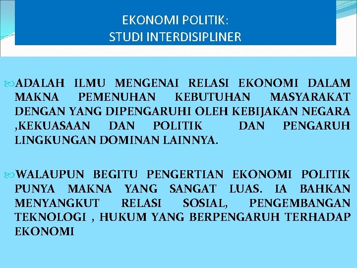 EKONOMI POLITIK: STUDI INTERDISIPLINER ADALAH ILMU MENGENAI RELASI EKONOMI DALAM MAKNA PEMENUHAN KEBUTUHAN MASYARAKAT