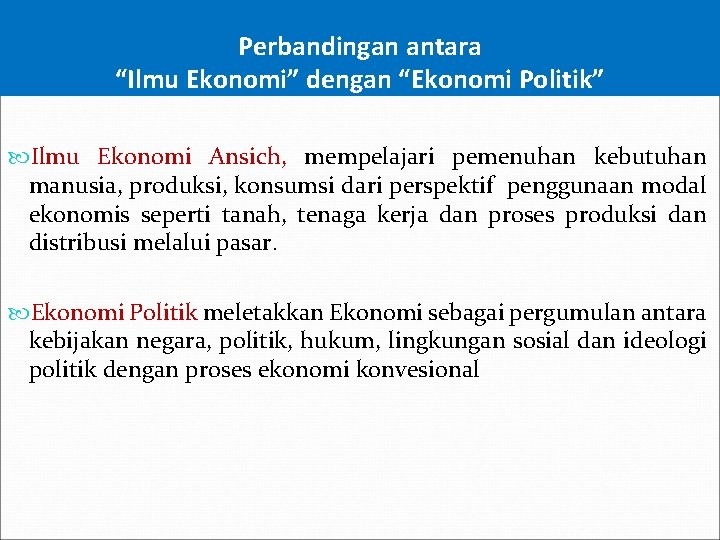 Perbandingan antara “Ilmu Ekonomi” dengan “Ekonomi Politik” Ilmu Ekonomi Ansich, mempelajari pemenuhan kebutuhan manusia,