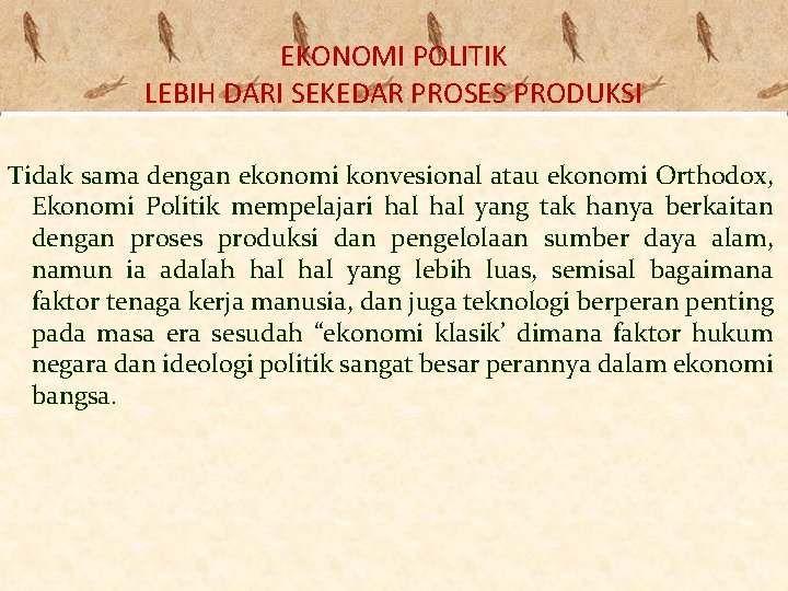 EKONOMI POLITIK LEBIH DARI SEKEDAR PROSES PRODUKSI Tidak sama dengan ekonomi konvesional atau ekonomi