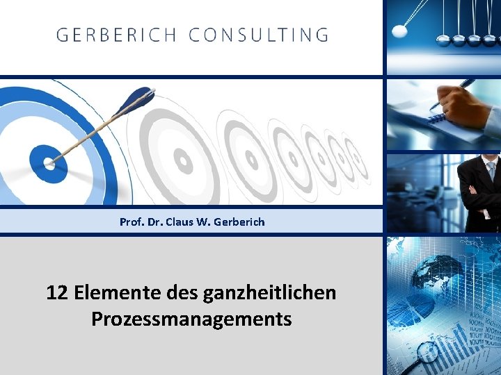 Prof. Dr. Claus W. Gerberich 12 Elemente des ganzheitlichen Prozessmanagements © Gerberich Consulting AG,