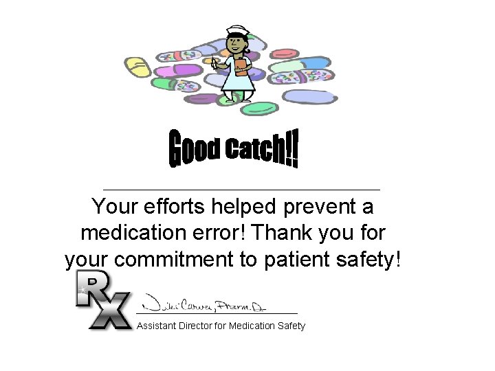 Your efforts helped prevent a medication error! Thank you for your commitment to patient