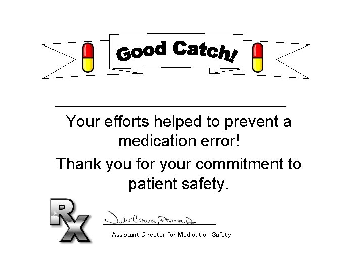 Your efforts helped to prevent a medication error! Thank you for your commitment to