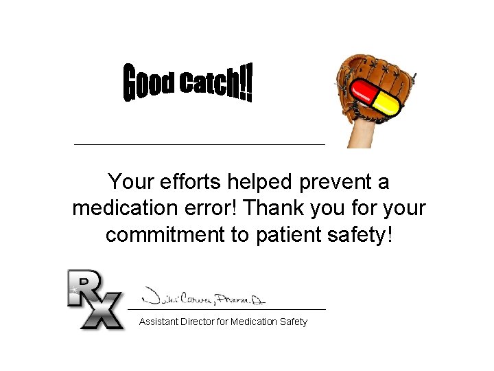 Your efforts helped prevent a medication error! Thank you for your commitment to patient