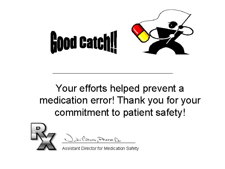 Your efforts helped prevent a medication error! Thank you for your commitment to patient