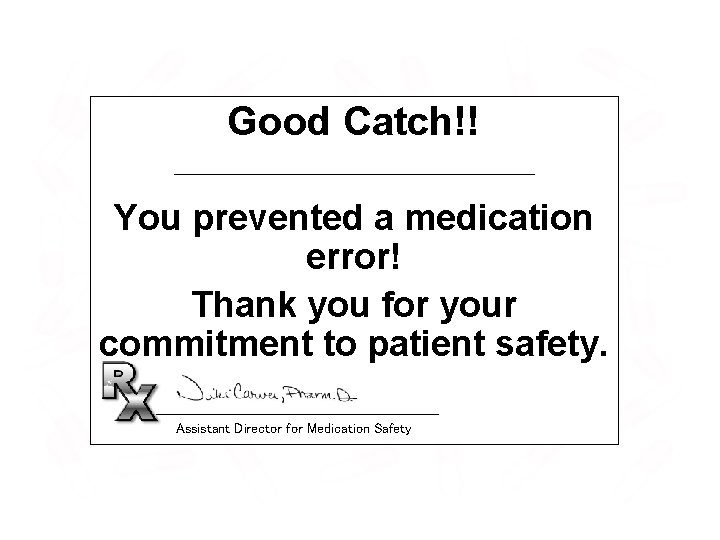 Good Catch!! You prevented a medication error! Thank you for your commitment to patient