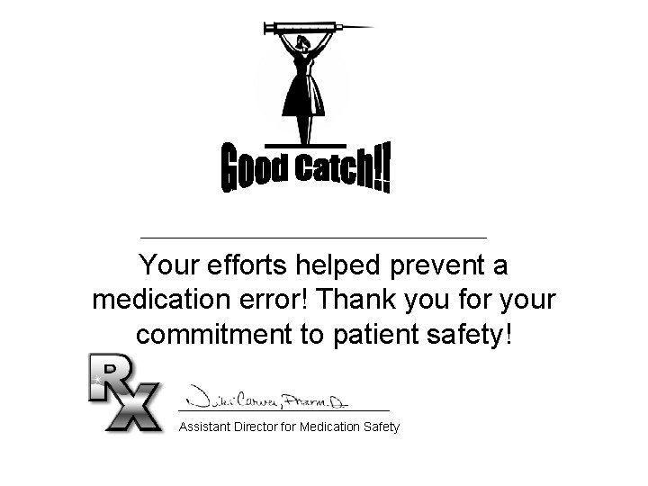 Your efforts helped prevent a medication error! Thank you for your commitment to patient