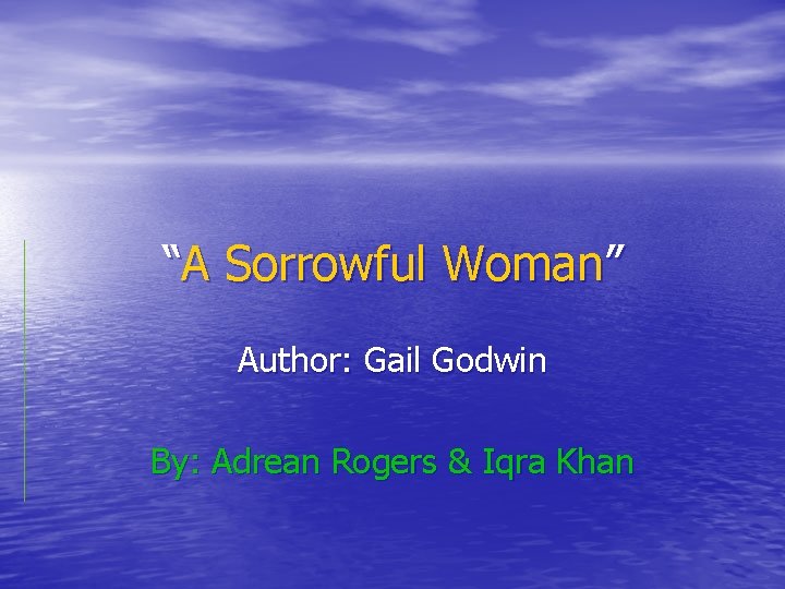 “A Sorrowful Woman” Author: Gail Godwin By: Adrean Rogers & Iqra Khan 