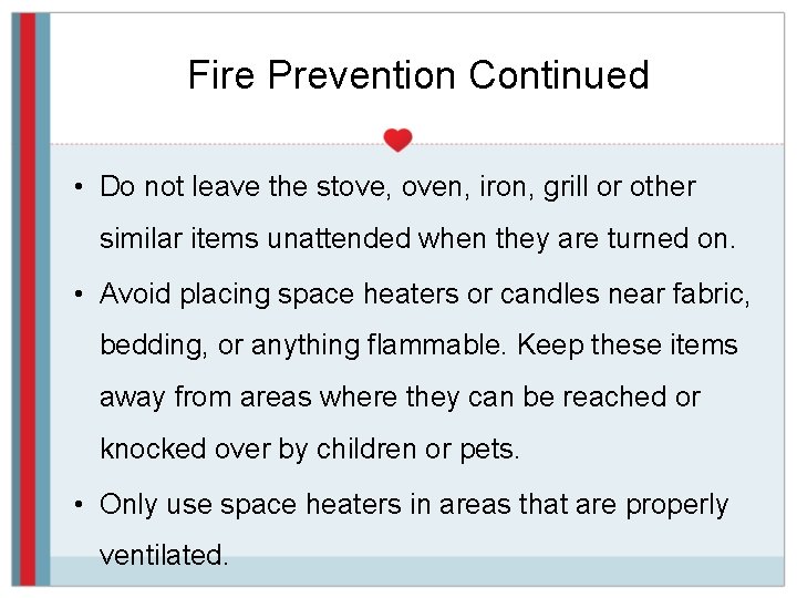 Fire Prevention Continued • Do not leave the stove, oven, iron, grill or other