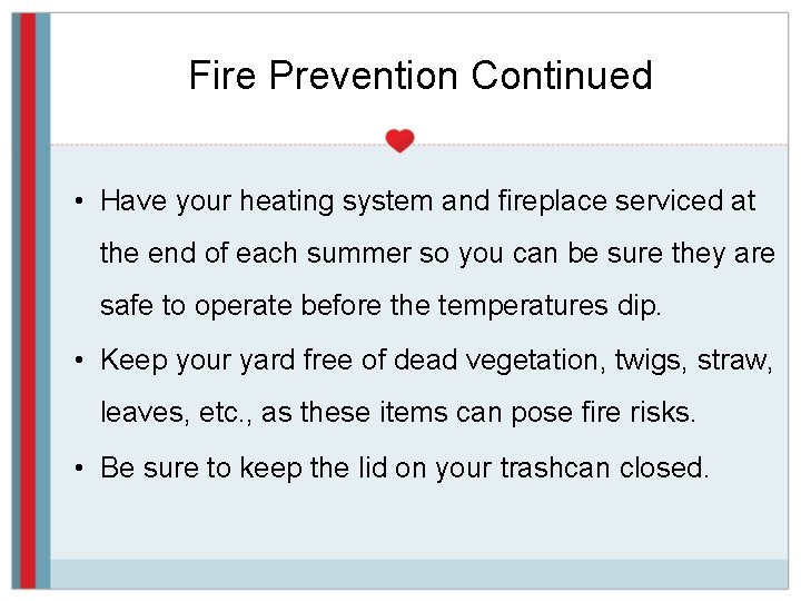 Fire Prevention Continued • Have your heating system and fireplace serviced at the end