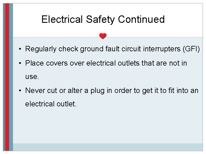Electrical Safety Continued • Regularly check ground fault circuit interrupters (GFI) • Place covers