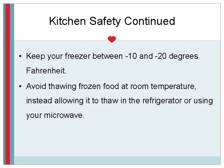 Kitchen Safety Continued • Keep your freezer between -10 and -20 degrees Fahrenheit. •