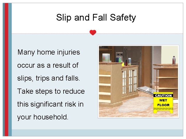 Slip and Fall Safety Many home injuries occur as a result of slips, trips