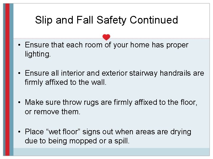 Slip and Fall Safety Continued • Ensure that each room of your home has