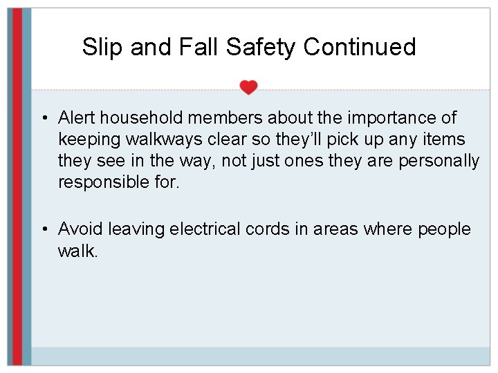 Slip and Fall Safety Continued • Alert household members about the importance of keeping