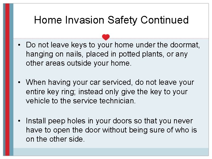 Home Invasion Safety Continued • Do not leave keys to your home under the