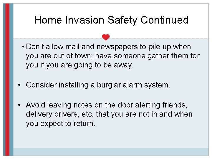 Home Invasion Safety Continued • Don’t allow mail and newspapers to pile up when