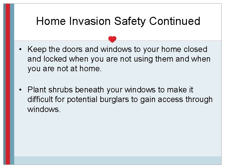 Home Invasion Safety Continued • Keep the doors and windows to your home closed