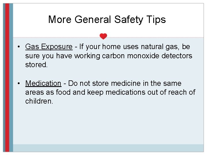 More General Safety Tips • Gas Exposure - If your home uses natural gas,