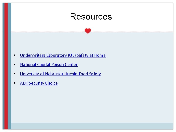 Resources • Underwriters Laboratory (UL) Safety at Home • National Capital Poison Center •