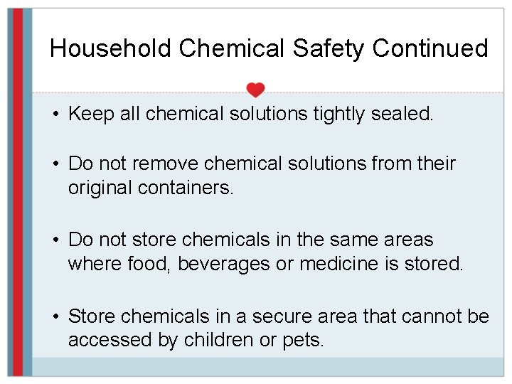 Household Chemical Safety Continued • Keep all chemical solutions tightly sealed. • Do not