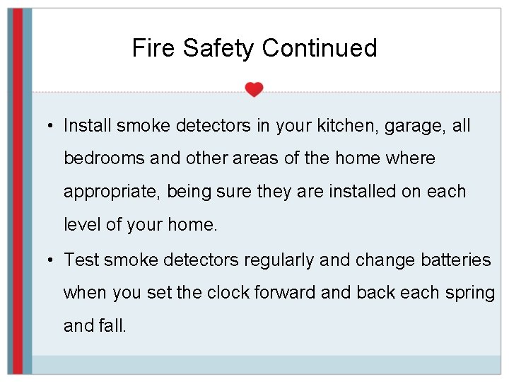 Fire Safety Continued • Install smoke detectors in your kitchen, garage, all bedrooms and