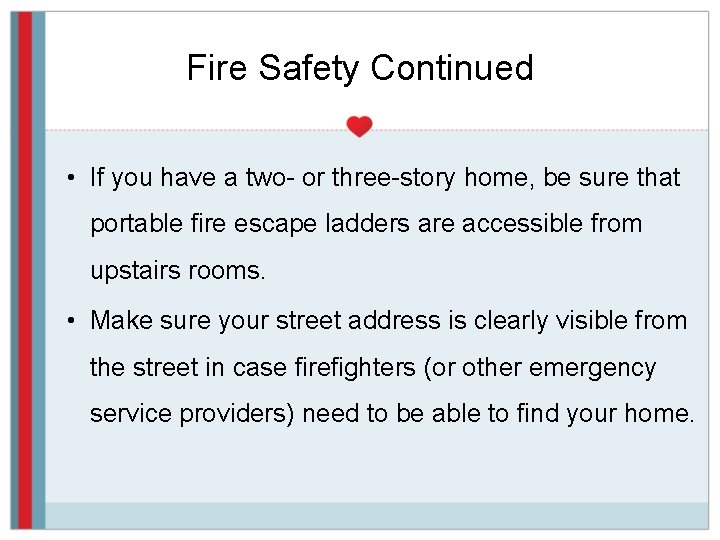 Fire Safety Continued • If you have a two- or three-story home, be sure