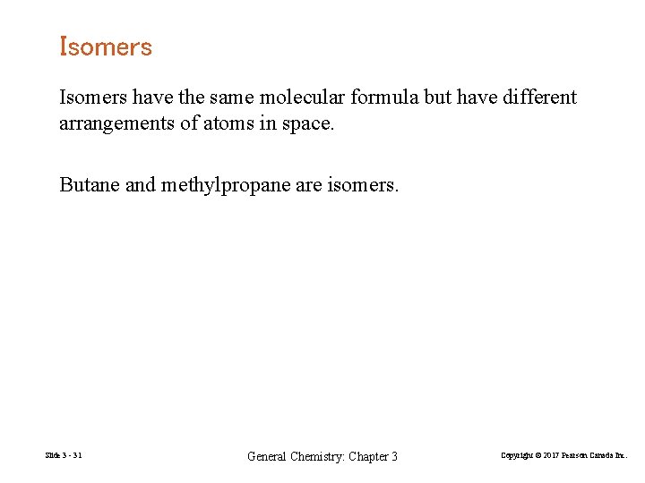 Isomers have the same molecular formula but have different arrangements of atoms in space.