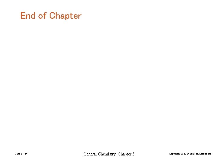 End of Chapter Slide 3 - 34 General Chemistry: Chapter 3 Copyright © 2017