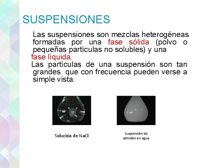 SUSPENSIONES Las suspensiones son mezclas heterogéneas formadas por una fase sólida (polvo o pequeñas