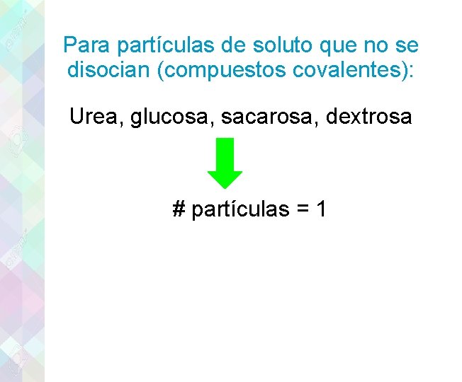 Para partículas de soluto que no se disocian (compuestos covalentes): Urea, glucosa, sacarosa, dextrosa