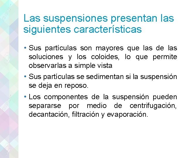 Las suspensiones presentan las siguientes características • Sus partículas son mayores que las de