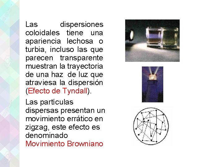 Las dispersiones coloidales tiene una apariencia lechosa o turbia, incluso las que parecen transparente
