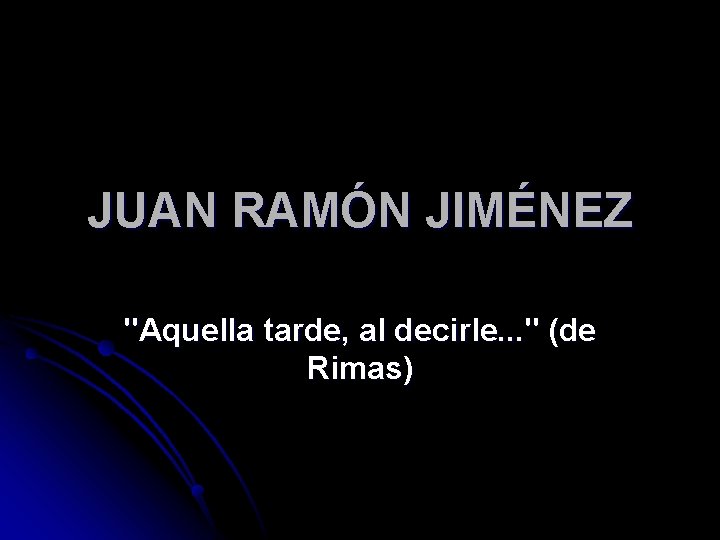JUAN RAMÓN JIMÉNEZ "Aquella tarde, al decirle. . . " (de Rimas) 