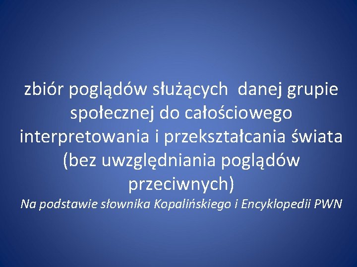 zbiór poglądów służących danej grupie społecznej do całościowego interpretowania i przekształcania świata (bez uwzględniania