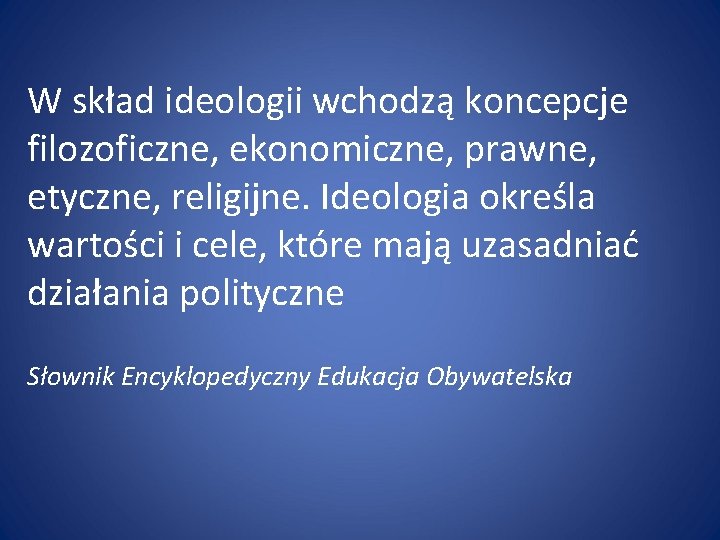 W skład ideologii wchodzą koncepcje filozoficzne, ekonomiczne, prawne, etyczne, religijne. Ideologia określa wartości i