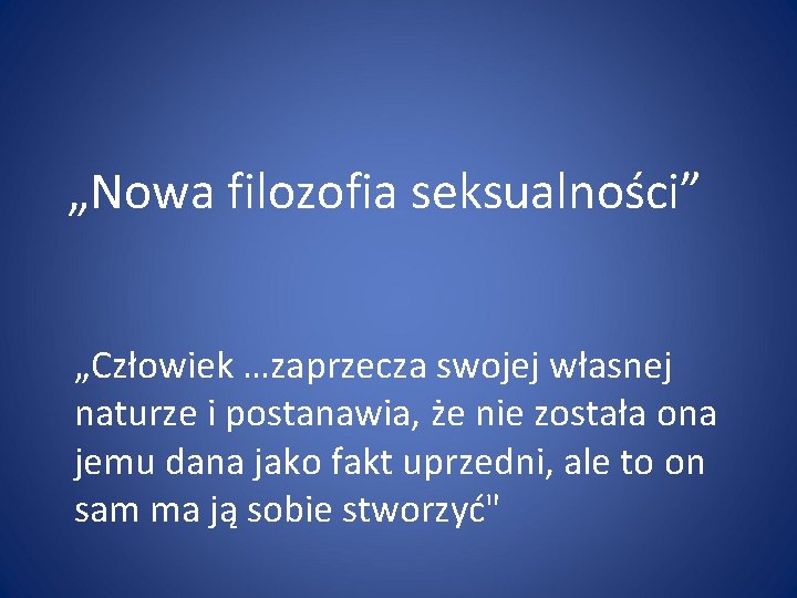 „Nowa filozofia seksualności” „Człowiek …zaprzecza swojej własnej naturze i postanawia, że nie została ona