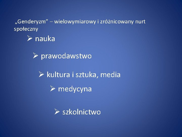  „Genderyzm” – wielowymiarowy i zróżnicowany nurt społeczny Ø nauka Ø prawodawstwo Ø kultura