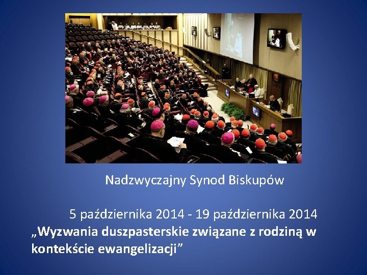  Nadzwyczajny Synod Biskupów 5 października 2014 - 19 października 2014 „Wyzwania duszpasterskie związane