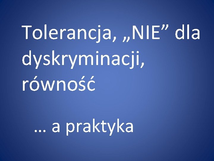 Tolerancja, „NIE” dla dyskryminacji, równość … a praktyka 