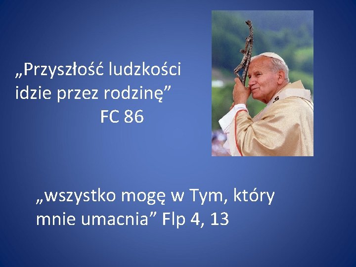 „Przyszłość ludzkości idzie przez rodzinę” FC 86 „wszystko mogę w Tym, który mnie umacnia”